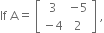 If space straight A equals space open square brackets table row 3 cell negative 5 end cell row cell negative 4 end cell 2 end table close square brackets space comma