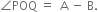 angle POQ space equals space space straight A space minus space straight B.