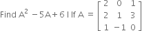 Find space straight A squared space minus 5 straight A plus 6 space straight I space If space straight A space equals space open square brackets table row 2 0 1 row 2 1 3 row 1 cell negative 1 end cell 0 end table close square brackets