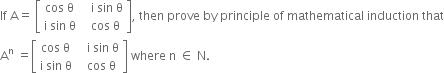 If space straight A equals space open square brackets table row cell cos space straight theta end cell cell space space space straight i space sin space straight theta end cell row cell straight i space sin space straight theta end cell cell space space cos space straight theta end cell end table close square brackets comma space then space prove space by space principle space of space mathematical space induction space that
straight A to the power of straight n space equals open square brackets table row cell cos space straight theta end cell cell space space space straight i space sin space straight theta end cell row cell straight i space sin space straight theta end cell cell space space cos space straight theta end cell end table close square brackets space where space straight n space element of space straight N.