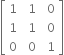 open square brackets table row 1 cell space 1 end cell cell space 0 end cell row 1 cell space 1 end cell cell space 0 end cell row 0 cell space 0 end cell cell space 1 end cell end table close square brackets