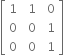 open square brackets table row 1 cell space 1 end cell cell space 0 end cell row 0 cell space 0 end cell cell space 1 end cell row 0 cell space 0 end cell cell space 1 end cell end table close square brackets