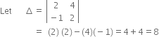 Let space space space space space space increment equals space open vertical bar table row 2 cell space 4 end cell row cell negative 1 end cell cell space 2 end cell end table close vertical bar
space space space space space space space space space space space space space space space space equals space space left parenthesis 2 right parenthesis space left parenthesis 2 right parenthesis minus left parenthesis 4 right parenthesis left parenthesis negative 1 right parenthesis equals 4 plus 4 equals 8