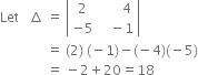 Let space space space increment space equals space open vertical bar table row 2 cell space space space space space space 4 end cell row cell negative 5 end cell cell space space space minus 1 end cell end table close vertical bar
space space space space space space space space space space space space space space equals space left parenthesis 2 right parenthesis space left parenthesis negative 1 right parenthesis minus left parenthesis negative 4 right parenthesis left parenthesis negative 5 right parenthesis
space space space space space space space space space space space space space space equals space minus 2 plus 20 equals 18 space space space space space space