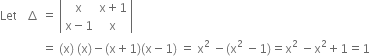 Let space space space increment space equals space open vertical bar table row straight x cell straight x plus 1 end cell row cell straight x minus 1 end cell straight x end table close vertical bar
space space space space space space space space space space space space space space equals space left parenthesis straight x right parenthesis space left parenthesis straight x right parenthesis minus left parenthesis straight x plus 1 right parenthesis left parenthesis straight x minus 1 right parenthesis space equals space straight x squared space minus left parenthesis straight x to the power of 2 space end exponent minus 1 right parenthesis equals straight x squared space minus straight x squared plus 1 equals 1 space