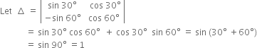 Let space space increment space equals space open vertical bar table row cell sin space 30 degree end cell cell space space cos space 30 degree end cell row cell negative sin space 60 degree end cell cell space cos space 60 degree end cell end table close vertical bar
space space space space space space space space space space space space equals space sin space 30 degree space cos space 60 degree space space plus space cos space 30 degree space space sin space 60 degree space equals space sin space left parenthesis 30 degree space plus 60 degree right parenthesis
space space space space space space space space space space space space equals space sin space 90 degree space equals 1