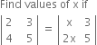 Find space values space of space straight x space if
open vertical bar table row 2 cell space space space 3 end cell row 4 cell space space space 5 end cell end table close vertical bar space equals space open vertical bar table row straight x cell space 3 end cell row cell 2 straight x end cell cell space 5 end cell end table close vertical bar