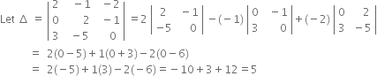 Let space increment space equals space open vertical bar table row 2 cell space space space minus 1 end cell cell space space minus 2 end cell row 0 cell space space space space space space space 2 end cell cell space space minus 1 end cell row 3 cell space space minus 5 end cell cell space space space space 0 end cell end table close vertical bar space equals 2 space open vertical bar table row 2 cell space minus 1 end cell row cell negative 5 end cell cell space space space space 0 end cell end table close vertical bar space minus left parenthesis negative 1 right parenthesis space open vertical bar table row 0 cell space space minus 1 end cell row 3 cell space space space space space space 0 end cell end table close vertical bar plus left parenthesis negative 2 right parenthesis space open vertical bar table row 0 cell space space space space 2 end cell row 3 cell space minus 5 end cell end table close vertical bar
space space space space space space space space space space space equals space space 2 left parenthesis 0 minus 5 right parenthesis plus 1 left parenthesis 0 plus 3 right parenthesis minus 2 left parenthesis 0 minus 6 right parenthesis
space space space space space space space space space space space equals space space 2 left parenthesis negative 5 right parenthesis plus 1 left parenthesis 3 right parenthesis minus 2 left parenthesis negative 6 right parenthesis equals negative 10 plus 3 plus 12 equals 5