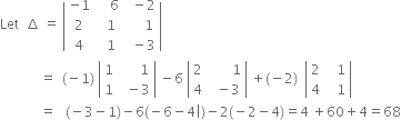 Let space space increment space equals space open vertical bar table row cell negative 1 end cell cell space space space space 6 end cell cell space space minus 2 end cell row 2 cell space space 1 end cell cell space space space space space 1 end cell row 4 cell space space 1 end cell cell space space minus 3 end cell end table close vertical bar
space space space space space space space space space space space space equals space space left parenthesis negative 1 right parenthesis space open vertical bar table row 1 cell space space space space space space 1 end cell row 1 cell space space minus 3 end cell end table close vertical bar space minus 6 space open vertical bar table row 2 cell space space space space space space space 1 end cell row 4 cell space space minus 3 end cell end table close vertical bar space plus left parenthesis negative 2 right parenthesis space space open vertical bar table row 2 cell space space space 1 end cell row 4 cell space space space 1 end cell end table close vertical bar
space space space space space space space space space space space space equals space space space left parenthesis negative 3 minus 1 right parenthesis minus 6 left parenthesis negative 6 minus 4 vertical line right parenthesis minus 2 left parenthesis negative 2 minus 4 right parenthesis equals 4 space plus 60 plus 4 equals 68