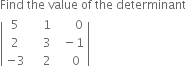 Find space the space value space of space the space determinant
open vertical bar table row 5 cell space space space space 1 end cell cell space space space space space space 0 end cell row 2 cell space space space space 3 end cell cell space space minus 1 end cell row cell negative 3 end cell cell space space space space 2 end cell cell space space space space 0 end cell end table close vertical bar space