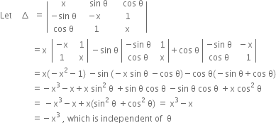 Let space space space space increment space space equals space open vertical bar table row straight x cell space space space space sin space straight theta end cell cell space space space space space cos space straight theta end cell row cell negative sin space straight theta end cell cell negative straight x end cell 1 row cell cos space straight theta end cell cell space space 1 end cell straight x end table close vertical bar
space space space space space space space space space space space space space space space equals straight x space space open vertical bar table row cell negative straight x end cell cell space space space 1 end cell row 1 cell space space space straight x end cell end table close vertical bar space minus sin space straight theta space open vertical bar table row cell negative sin space straight theta end cell cell space space 1 end cell row cell cos space straight theta end cell cell space space straight x end cell end table close vertical bar plus cos space straight theta space open vertical bar table row cell negative sin space straight theta end cell cell space minus straight x end cell row cell cos space straight theta end cell cell space space space space 1 end cell end table close vertical bar
space space space space space space space space space space space space space space space equals straight x left parenthesis negative straight x squared minus 1 right parenthesis space minus sin space left parenthesis negative straight x space sin space straight theta space minus cos space straight theta right parenthesis minus cos space straight theta left parenthesis negative sin space straight theta plus cos space straight theta right parenthesis
space space space space space space space space space space space space space space space equals negative straight x cubed minus straight x plus straight x space sin squared space straight theta space plus sin space straight theta space cos space straight theta space minus sin space straight theta space cos space straight theta space plus straight x space cos squared space straight theta
space space space space space space space space space space space space space space space equals space minus straight x cubed minus straight x plus straight x left parenthesis sin squared space straight theta space plus cos squared space straight theta right parenthesis space equals space straight x cubed minus straight x
space space space space space space space space space space space space space space space equals negative straight x cubed space comma space which space is space independent space of space space straight theta


