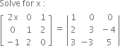 Solve space for space straight x space colon
open square brackets table row cell 2 straight x end cell cell space 0 end cell cell space space 1 end cell row 0 cell space 1 end cell cell space space 2 end cell row cell negative 1 end cell cell space 2 end cell cell space space 0 end cell end table close square brackets space equals space open vertical bar table row 1 cell space space space space 0 end cell cell space space space 0 end cell row 2 cell space space space space 3 end cell cell space minus 4 end cell row 3 cell negative 3 end cell cell space space 5 end cell end table close vertical bar