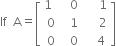 If space space straight A equals open square brackets table row cell 1 space space end cell cell space space 0 end cell cell space space space space space 1 end cell row 0 cell space space 1 end cell cell space space space space space 2 end cell row 0 cell space space 0 end cell cell space space space space 4 end cell end table close square brackets