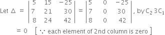 Let space increment space equals space space open vertical bar table row 5 cell space space 15 end cell cell space space minus 25 end cell row cell 7 space space end cell cell space space 21 end cell cell space space space space space space 30 end cell row 8 cell space space 24 end cell cell space space space space space 42 end cell end table close vertical bar space equals space open vertical bar table row 5 cell space space space space space 0 end cell cell space space space minus 25 end cell row 7 cell space space space space space 0 end cell cell space space space 30 end cell row 8 cell space space space space space 0 end cell cell space space space space 42 end cell end table close vertical bar space comma space by space straight C subscript 2 space 3 straight C subscript 1
space space space space space space space space space space equals space 0 space space space space space open square brackets table row cell because space each space element space of space 2 nd space column space is space zero end cell end table close square brackets