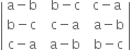 open vertical bar table row cell straight a minus straight b end cell cell space space straight b minus straight c space end cell cell straight c minus straight a end cell row cell straight b minus straight c end cell cell space straight c minus straight a end cell cell space straight a minus straight b end cell row cell straight c minus straight a end cell cell space straight a minus straight b end cell cell space straight b minus straight c end cell end table close vertical bar