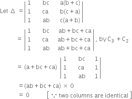 Let space increment space equals open vertical bar table row 1 cell space space space space space space bc end cell cell space space space space space straight a left parenthesis straight b plus straight c right parenthesis end cell row 1 cell space space space space space ca end cell cell space space space space space straight b left parenthesis straight c plus straight a right parenthesis end cell row 1 cell space space space space space space ab end cell cell space space space space space straight c left parenthesis straight a plus straight b right parenthesis end cell end table close vertical bar
space space space space space space space space space space space equals space open vertical bar table row 1 cell space space space space space space bc end cell cell space space space space ab plus bc plus ca end cell row 1 cell space space space space space ca end cell cell space space space ab plus bc plus ca end cell row 1 cell space space space space space space ab end cell cell space space space ab plus bc plus ca end cell end table close vertical bar space comma space by space straight C subscript 3 space end subscript plus straight C subscript 2
space space space space space space space space space space space equals space left parenthesis straight a plus bc plus ca right parenthesis space space open vertical bar table row 1 cell space space space space space space bc end cell cell space space space space 1 end cell row 1 cell space space space space space ca end cell cell space space space space 1 end cell row 1 cell space space space space space space ab end cell cell space space space space 1 end cell end table close vertical bar
space space space space space space space space space space space space equals left parenthesis ab plus bc plus ca right parenthesis space cross times space 0
space space space space space space space space space space space space equals space 0 space space space space space space space space space space space space open square brackets table row cell because space two space columns space are space identical end cell end table close square brackets
