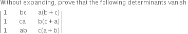 Without space expanding comma space prove space that space the space following space determinants space vanish space
open vertical bar table row 1 cell space space space space space space bc end cell cell space space space space space straight a left parenthesis straight b plus straight c right parenthesis end cell row 1 cell space space space space space ca end cell cell space space space space space straight b left parenthesis straight c plus straight a right parenthesis end cell row 1 cell space space space space space space ab end cell cell space space space space space straight c left parenthesis straight a plus straight b right parenthesis end cell end table close vertical bar