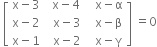 space open square brackets table row cell straight x minus 3 end cell cell space space straight x minus 4 space end cell cell space space straight x minus straight alpha end cell row cell straight x minus 2 end cell cell space space straight x minus 3 end cell cell space space straight x minus straight beta end cell row cell straight x minus 1 end cell cell space space straight x minus 2 end cell cell space space straight x minus straight gamma end cell end table close square brackets space equals 0