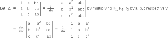 Let space space increment space equals space space open vertical bar table row 1 cell space space space straight a space end cell cell space bc end cell row 1 cell space space straight b end cell cell space space ca end cell row 1 cell space space straight c end cell cell space space ab end cell end table close vertical bar space equals space begin inline style 1 over abc end style space space open vertical bar table row cell space space space straight a space end cell cell space space space straight a squared space end cell cell space space abc end cell row cell space space straight b end cell cell space space straight b squared end cell cell space space abc end cell row cell space space straight c end cell cell space space straight c squared end cell cell space space abc end cell end table close vertical bar space by space multiplying space straight R subscript 1 comma space end subscript straight R subscript 2 comma straight R subscript 3 space by space straight a comma space straight b comma straight c space respectively
space space space space space space space space space space space space space equals space begin inline style abc over abc end style space open vertical bar table row straight a cell space space space space space straight a squared end cell cell space space space bc end cell row straight b cell space space space space straight b squared end cell cell space space space ca end cell row straight c cell space space space straight c squared end cell cell space space space space ab end cell end table close vertical bar space equals space begin inline style 1 over abc end style space space open vertical bar table row 1 cell space space space straight a space end cell cell space space space straight a squared space end cell row 1 cell space space straight b end cell cell space space straight b squared end cell row 1 cell space space straight c end cell cell space space straight c squared end cell end table close vertical bar