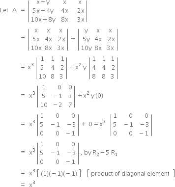 Let space space increment space equals space open vertical bar table row cell straight x plus straight y end cell cell space space straight x end cell cell space space space straight x end cell row cell 5 straight x plus 4 straight y end cell cell space space 4 straight x end cell cell space space space space 2 straight x end cell row cell 10 straight x plus 8 straight y end cell cell space space 8 straight x end cell cell space space space space 3 straight x end cell end table close vertical bar space
space space space space space space space space space space space space space equals space open vertical bar table row straight x straight x cell space straight x end cell row cell 5 straight x end cell cell 4 straight x end cell cell space space 2 straight x end cell row cell 10 straight x end cell cell 8 straight x end cell cell space 3 straight x end cell end table close vertical bar space plus space open vertical bar table row straight y straight x cell space straight x end cell row cell 5 straight y end cell cell 4 straight x end cell cell space space 2 straight x end cell row cell 10 straight y end cell cell 8 straight x end cell cell space 3 straight x end cell end table close vertical bar
space space space space space space space space space space space space space equals space straight x cubed space open vertical bar table row 1 cell space 1 end cell cell space space 1 end cell row 5 cell space 4 end cell cell space space 2 end cell row 10 cell space 8 end cell cell space 3 end cell end table close vertical bar space plus straight x squared space straight y space space open vertical bar table row 1 cell space space 1 end cell cell space 1 end cell row 4 cell space space 4 end cell cell space space 2 end cell row 8 cell space space 8 end cell cell space 3 end cell end table close vertical bar
space space space space space space space space space space space space space equals space space straight x cubed space open vertical bar table row 1 cell space space space space 0 end cell cell space space 0 end cell row 5 cell space minus 1 end cell cell space space 3 end cell row 10 cell space minus 2 end cell cell space space 7 end cell end table close vertical bar space plus straight x squared space straight y space left parenthesis 0 right parenthesis
space space space space space space space space space space space space space equals space space straight x cubed space open vertical bar table row 1 cell space space space space space space 0 end cell cell space space space space space 0 end cell row 5 cell space space minus 1 end cell cell space space minus 3 end cell row 0 cell space space space space space space 0 end cell cell space minus 1 end cell end table close vertical bar space plus space 0 equals straight x to the power of 3 space end exponent space space open vertical bar table row 1 cell space space space space space space 0 end cell cell space space space space space 0 end cell row 5 cell space space minus 1 end cell cell space space minus 3 end cell row 0 cell space space space space space space 0 end cell cell space minus 1 end cell end table close vertical bar
space space space space space space space space space space space space space equals space space straight x cubed space open vertical bar table row 1 cell space space space space space space 0 end cell cell space space space space space 0 end cell row 5 cell space space minus 1 end cell cell space space minus 3 end cell row 0 cell space space space space space space 0 end cell cell space minus 1 end cell end table close vertical bar space comma space by space straight R subscript 2 minus 5 space straight R subscript 1
space space space space space space space space space space space space space equals space space straight x cubed space open square brackets table row cell left parenthesis 1 right parenthesis left parenthesis negative 1 right parenthesis left parenthesis negative 1 right parenthesis end cell end table close square brackets space space space space open square brackets table row cell product space of space diagonal space element space end cell end table close square brackets
space space space space space space space space space space space space space equals space space straight x cubed space space space space space space space space space space space space space space space space space space
space space space space space space space
