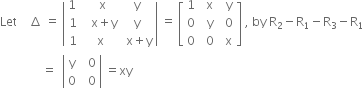 Let space space space space increment space equals space open vertical bar table row cell 1 space end cell cell space straight x end cell straight y row 1 cell space space straight x plus straight y end cell straight y row 1 straight x cell space straight x plus straight y end cell end table close vertical bar space equals space open square brackets table row 1 straight x straight y row 0 cell space space straight y space space end cell 0 row 0 0 straight x end table close square brackets space comma space by space straight R subscript 2 minus straight R subscript 1 minus straight R subscript 3 minus straight R subscript 1
space space space space space space space space space space space space space space equals space space open vertical bar table row straight y cell space space 0 end cell row 0 cell space space 0 end cell end table close vertical bar space equals xy