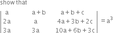 show space that space
open vertical bar table row straight a cell space space space space space space space space space space space space straight a plus straight b end cell cell space straight a plus straight b plus straight c end cell row cell 2 straight a end cell cell space space space space space space space space straight a end cell cell space space space space 4 straight a plus 3 straight b plus 2 straight c end cell row cell 3 straight a end cell cell space space space space space space space space 3 straight a end cell cell space space space space 10 straight a plus 6 straight b plus 3 straight c end cell end table close vertical bar space equals straight a cubed