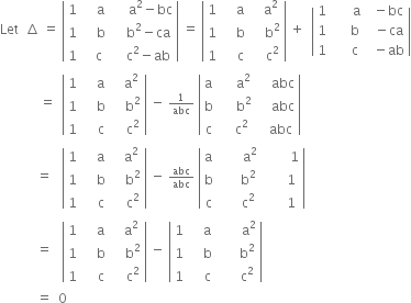 Let space space increment space equals space open vertical bar table row 1 cell space space space space straight a end cell cell space space space space space straight a squared minus bc end cell row 1 cell space space space space straight b end cell cell space space space space straight b squared minus ca end cell row 1 cell space space space straight c end cell cell space space space space straight c squared minus ab end cell end table close vertical bar space equals space open vertical bar table row 1 cell space space space space straight a end cell cell space space space straight a squared end cell row 1 cell space space space space straight b end cell cell space space space space straight b squared end cell row 1 cell space space space space straight c end cell cell space space space space straight c squared end cell end table close vertical bar space plus space space open vertical bar table row 1 cell space space space space space space straight a end cell cell space space minus bc end cell row 1 cell space space space space space straight b end cell cell space space minus ca end cell row 1 cell space space space space space straight c end cell cell space space minus ab end cell end table close vertical bar
space space space space space space space space space space space space equals space space open vertical bar table row 1 cell space space space space straight a end cell cell space space space straight a squared end cell row 1 cell space space space space straight b end cell cell space space space space straight b squared end cell row 1 cell space space space space straight c end cell cell space space space space straight c squared end cell end table close vertical bar space minus space begin inline style 1 over abc end style space open vertical bar table row straight a cell space space space space space straight a squared end cell cell space space space space abc end cell row straight b cell space space space space space straight b squared end cell cell space space space space abc end cell row straight c cell space space space space straight c squared end cell cell space space space abc end cell end table close vertical bar space
space space space space space space space space space space space equals space space space open vertical bar table row 1 cell space space space space straight a end cell cell space space space straight a squared end cell row 1 cell space space space space straight b end cell cell space space space space straight b squared end cell row 1 cell space space space space straight c end cell cell space space space space straight c squared end cell end table close vertical bar space minus space begin inline style abc over abc end style space open vertical bar table row straight a cell space space space space space space space straight a squared end cell cell space space space space space space space space 1 end cell row straight b cell space space space space space space straight b squared end cell cell space space space space space space 1 end cell row straight c cell space space space space space space straight c squared end cell cell space space space space space space 1 end cell end table close vertical bar space
space space space space space space space space space space space equals space space space open vertical bar table row 1 cell space space space space straight a end cell cell space space space straight a squared end cell row 1 cell space space space space straight b end cell cell space space space space straight b squared end cell row 1 cell space space space space straight c end cell cell space space space space straight c squared end cell end table close vertical bar space minus space open vertical bar table row 1 cell space space space space straight a end cell cell space space space space space space space straight a squared end cell row 1 cell space space space space straight b end cell cell space space space space space space straight b squared end cell row 1 cell space space space space straight c end cell cell space space space space space space straight c squared end cell end table close vertical bar
space space space space space space space space space space space equals space space 0
space space space space space space space space space space space space