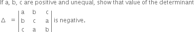 If space straight a comma space straight b comma space straight c space are space positive space and space unequal comma space show space that space value space of space the space determinant
increment space space equals space open vertical bar table row straight a cell space space space straight b end cell cell space space space space straight c end cell row straight b cell space space space straight c end cell cell space space space space straight a end cell row straight c cell space space space straight a end cell cell space space space space straight b end cell end table close vertical bar space is space negative.