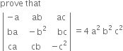 prove space that
space open vertical bar table row cell negative straight a end cell cell space space ab end cell cell space space ac end cell row ba cell space space minus straight b squared end cell cell space space space bc end cell row ca cell space cb end cell cell negative straight c squared end cell end table close vertical bar space equals 4 space straight a to the power of 2 space end exponent straight b squared space straight c squared