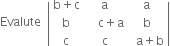 Evalute space space open vertical bar table row cell straight b plus straight c end cell straight a straight a row straight b cell space space space space straight c plus straight a end cell straight b row straight c straight c cell space space straight a plus straight b end cell end table close vertical bar