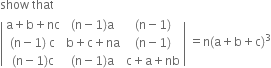 show space that
open vertical bar table row cell straight a plus straight b plus nc end cell cell left parenthesis straight n minus 1 right parenthesis straight a end cell cell left parenthesis straight n minus 1 right parenthesis end cell row cell left parenthesis straight n minus 1 right parenthesis space straight c end cell cell straight b plus straight c plus na end cell cell left parenthesis straight n minus 1 right parenthesis end cell row cell left parenthesis straight n minus 1 right parenthesis straight c end cell cell left parenthesis straight n minus 1 right parenthesis straight a end cell cell straight c plus straight a plus nb end cell end table close vertical bar space equals straight n left parenthesis straight a plus straight b plus straight c right parenthesis cubed