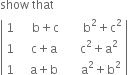 show space that
open vertical bar table row 1 cell space space space space straight b plus straight c space end cell cell space space space space space straight b squared plus straight c squared end cell row 1 cell space space straight c plus straight a end cell cell space space space straight c squared plus straight a squared end cell row 1 cell space space straight a plus straight b end cell cell space space space space straight a squared plus straight b squared end cell end table close vertical bar