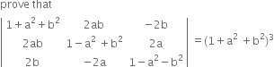 prove space that
open vertical bar table row cell 1 plus straight a squared plus straight b squared end cell cell 2 ab end cell cell negative 2 straight b end cell row cell 2 ab end cell cell 1 minus straight a squared space plus straight b squared end cell cell 2 straight a end cell row cell 2 straight b end cell cell negative 2 straight a end cell cell 1 minus straight a squared minus straight b squared end cell end table close vertical bar space equals left parenthesis 1 plus straight a squared space plus straight b squared right parenthesis cubed