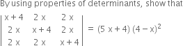 By space using space properties space of space determinants comma space show space that
open vertical bar table row cell straight x plus 4 end cell cell 2 space straight x end cell cell 2 space straight x end cell row cell 2 space straight x end cell cell space space straight x plus 4 end cell cell 2 space straight x end cell row cell 2 space straight x end cell cell 2 space straight x end cell cell space space straight x plus 4 end cell end table close vertical bar space equals space left parenthesis 5 space straight x plus 4 right parenthesis space left parenthesis 4 minus straight x right parenthesis squared