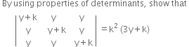 space By space using space properties space of space determinants comma space show space that space
space space space space space space space open vertical bar table row cell straight y plus straight k end cell straight y straight y row straight y cell space space space straight y plus straight k end cell straight y row straight y straight y cell space space straight y plus straight k end cell end table close vertical bar space equals straight k squared space left parenthesis 3 straight y plus straight k right parenthesis