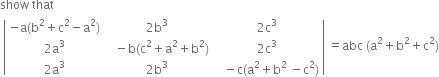 show space that
space open vertical bar table row cell negative straight a left parenthesis straight b squared plus straight c squared minus straight a squared right parenthesis end cell cell 2 straight b cubed end cell cell 2 straight c cubed end cell row cell 2 straight a cubed end cell cell space space space minus straight b left parenthesis straight c squared plus straight a squared plus straight b squared right parenthesis end cell cell 2 straight c cubed end cell row cell 2 straight a cubed end cell cell 2 straight b cubed end cell cell space space space minus straight c left parenthesis straight a squared plus straight b squared space minus straight c squared right parenthesis end cell end table close vertical bar space equals abc space left parenthesis straight a squared plus straight b squared plus straight c squared right parenthesis