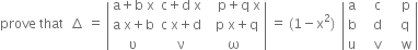 prove space that space space increment space equals space open vertical bar table row cell straight a plus straight b space straight x end cell cell straight c plus straight d space straight x end cell cell space space space straight p plus straight q space straight x end cell row cell straight a space straight x plus straight b end cell cell straight c space straight x plus straight d end cell cell space space straight p space straight x plus straight q end cell row straight upsilon straight nu straight omega end table close vertical bar space equals space left parenthesis 1 minus straight x squared right parenthesis space space open vertical bar table row straight a cell space straight c end cell cell space space straight p end cell row straight b cell space space space straight d space space end cell cell space straight q end cell row straight u cell space straight v end cell cell space space straight w end cell end table close vertical bar