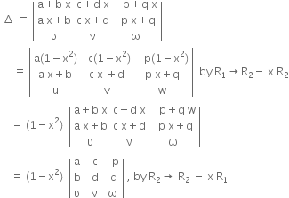 space increment space equals space open vertical bar table row cell straight a plus straight b space straight x end cell cell straight c plus straight d space straight x end cell cell space space space straight p plus straight q space straight x end cell row cell straight a space straight x plus straight b end cell cell straight c space straight x plus straight d end cell cell space space straight p space straight x plus straight q end cell row straight upsilon straight nu straight omega end table close vertical bar
space space space space space equals space open vertical bar table row cell straight a left parenthesis 1 minus straight x squared right parenthesis end cell cell space space straight c left parenthesis 1 minus straight x squared right parenthesis end cell cell space space space straight p left parenthesis 1 minus straight x squared right parenthesis end cell row cell straight a space straight x plus straight b end cell cell straight c space straight x space plus straight d end cell cell straight p space straight x plus straight q end cell row straight u straight v straight w end table close vertical bar space space by space straight R subscript 1 rightwards arrow straight R subscript 2 minus space straight x space straight R subscript 2
space space space space equals space left parenthesis 1 minus straight x squared right parenthesis space space open vertical bar table row cell straight a plus straight b space straight x end cell cell straight c plus straight d space straight x end cell cell space space space straight p plus straight q space straight w end cell row cell straight a space straight x plus straight b end cell cell straight c space straight x plus straight d end cell cell space space straight p space straight x plus straight q end cell row straight upsilon straight nu straight omega end table close vertical bar space
space space space space equals space left parenthesis 1 minus straight x squared right parenthesis space space open vertical bar table row straight a cell space space straight c end cell cell space space space straight p end cell row straight b cell space space straight d end cell cell space space straight q end cell row straight upsilon cell space space straight nu end cell cell space straight omega end cell end table close vertical bar space comma space by space straight R subscript 2 rightwards arrow space straight R subscript 2 space minus space straight x space straight R subscript 1