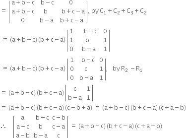 equals space open vertical bar table row cell straight a plus straight b minus straight c end cell cell space space straight b minus straight c end cell 0 row cell straight a plus straight b minus straight c end cell straight b cell space space space straight b plus straight c minus straight a end cell row 0 cell space straight b minus straight a end cell cell space straight b plus straight c minus straight a end cell end table close vertical bar comma space by space straight C subscript 1 plus straight C subscript 2 plus straight C subscript 3 plus straight C subscript 2
space equals space left parenthesis straight a plus straight b minus straight c right parenthesis thin space left parenthesis straight b plus straight c minus straight a right parenthesis thin space open vertical bar table row 1 cell space space space space space straight b minus straight c end cell cell space space 0 end cell row 1 cell space straight b end cell cell space space 1 end cell row 0 cell space space space straight b minus straight a end cell cell space space 1 end cell end table close vertical bar
space equals space left parenthesis straight a plus straight b minus straight c right parenthesis thin space left parenthesis straight b plus straight c minus straight a right parenthesis space open vertical bar table row 1 cell space space space straight b minus straight c end cell cell space 0 end cell row 0 straight c cell space 1 end cell row 0 cell space straight b minus straight a end cell cell space 1 end cell end table close vertical bar comma space space space by space straight R subscript 2 space minus straight R subscript 1
equals space left parenthesis straight a plus straight b minus straight c right parenthesis thin space left parenthesis straight b plus straight c minus straight a right parenthesis thin space open vertical bar table row straight c cell space 1 end cell row cell straight b minus straight a end cell cell space 1 end cell end table close vertical bar
equals space left parenthesis straight a plus straight b minus straight c right parenthesis thin space left parenthesis straight b plus straight c minus straight a right parenthesis thin space left parenthesis straight c minus straight b plus straight a right parenthesis space equals space left parenthesis straight a plus straight b minus straight c right parenthesis thin space left parenthesis straight b plus straight c minus straight a right parenthesis thin space left parenthesis straight c plus straight a minus straight b right parenthesis
therefore space space space space open vertical bar table row straight a cell space space straight b minus straight c end cell cell straight c minus straight b end cell row cell straight a minus straight c end cell straight b cell straight c minus straight a end cell row cell straight a minus straight b end cell cell straight b minus straight a end cell straight c end table close vertical bar space equals space left parenthesis straight a plus straight b minus straight c right parenthesis thin space left parenthesis straight b plus straight c minus straight a right parenthesis thin space left parenthesis straight c plus straight a minus straight b right parenthesis