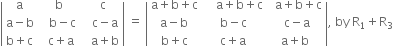 open vertical bar table row straight a cell space straight b end cell cell space space straight c end cell row cell straight a minus straight b end cell cell space space space straight b minus straight c end cell cell space space space straight c minus straight a end cell row cell straight b plus straight c end cell cell space space straight c plus straight a end cell cell space space space straight a plus straight b end cell end table close vertical bar space equals space open vertical bar table row cell straight a plus straight b plus straight c end cell cell space space space space straight a plus straight b plus straight c end cell cell space space straight a plus straight b plus straight c end cell row cell straight a minus straight b end cell cell straight b minus straight c end cell cell space straight c minus straight a end cell row cell straight b plus straight c end cell cell straight c plus straight a end cell cell straight a plus straight b end cell end table close vertical bar comma space by space straight R subscript 1 plus straight R subscript 3
