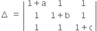 increment space equals space open vertical bar table row cell 1 plus straight a end cell 1 1 row 1 cell 1 plus straight b end cell 1 row 1 1 cell 1 plus straight c end cell end table close vertical bar