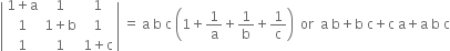 open vertical bar table row cell 1 plus straight a end cell 1 1 row 1 cell 1 plus straight b end cell 1 row 1 1 cell 1 plus straight c end cell end table close vertical bar space equals space straight a space straight b space straight c space open parentheses 1 plus 1 over straight a plus 1 over straight b plus 1 over straight c close parentheses space space or space space straight a space straight b plus straight b space straight c plus straight c space straight a plus straight a space straight b space straight c