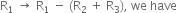 straight R subscript 1 space rightwards arrow space straight R subscript 1 space minus space left parenthesis straight R subscript 2 space plus space straight R subscript 3 right parenthesis comma space we space have