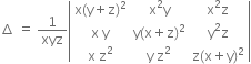 increment space equals space 1 over xyz open vertical bar table row cell straight x left parenthesis straight y plus straight z right parenthesis squared end cell cell straight x squared straight y end cell cell straight x squared straight z end cell row cell straight x space straight y end cell cell straight y left parenthesis straight x plus straight z right parenthesis squared end cell cell straight y squared straight z end cell row cell straight x space straight z squared end cell cell straight y space straight z squared end cell cell straight z left parenthesis straight x plus straight y right parenthesis squared end cell end table close vertical bar