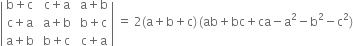 open vertical bar table row cell straight b plus straight c end cell cell space straight c plus straight a end cell cell space straight a plus straight b end cell row cell straight c plus straight a end cell cell space straight a plus straight b end cell cell space straight b plus straight c end cell row cell straight a plus straight b end cell cell space straight b plus straight c end cell cell space straight c plus straight a end cell end table close vertical bar space equals space 2 left parenthesis straight a plus straight b plus straight c right parenthesis thin space left parenthesis ab plus bc plus ca minus straight a squared minus straight b squared minus straight c squared right parenthesis