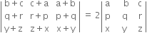 open vertical bar table row cell straight b plus straight c end cell cell space straight c plus straight a end cell cell space straight a plus straight b end cell row cell straight q plus straight r end cell cell space straight r plus straight p end cell cell space straight p plus straight q end cell row cell straight y plus straight z end cell cell space straight z plus straight x end cell cell space straight x plus straight y end cell end table close vertical bar space equals space 2 open vertical bar table row straight a cell space space space space straight b end cell cell space space straight c end cell row straight p cell space space space straight q end cell cell space space straight r end cell row straight x cell space space straight y end cell cell space space straight z end cell end table close vertical bar