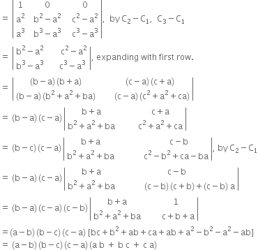 equals space open vertical bar table row 1 cell space space 0 end cell cell space space space 0 end cell row cell straight a squared end cell cell space space straight b squared minus straight a squared end cell cell space space space straight c squared minus straight a squared end cell row cell straight a cubed end cell cell space space straight b cubed minus straight a cubed end cell cell space space space straight c cubed minus straight a cubed end cell end table close vertical bar comma space space by space straight C subscript 2 minus straight C subscript 1 comma space space straight C subscript 3 minus straight C subscript 1
equals space open vertical bar table row cell straight b squared minus straight a squared end cell cell space space space space space space straight c squared minus straight a squared end cell row cell straight b cubed minus straight a cubed end cell cell space space space space space straight c cubed minus straight a cubed end cell end table close vertical bar comma space expanding space with space first space row.
equals space open vertical bar table row cell left parenthesis straight b minus straight a right parenthesis thin space left parenthesis straight b plus straight a right parenthesis end cell cell space space space space space left parenthesis straight c minus straight a right parenthesis thin space left parenthesis straight c plus straight a right parenthesis end cell row cell left parenthesis straight b minus straight a right parenthesis thin space left parenthesis straight b squared plus straight a squared plus ba right parenthesis end cell cell space space space space space space space left parenthesis straight c minus straight a right parenthesis thin space left parenthesis straight c squared plus straight a squared plus ca right parenthesis end cell end table close vertical bar
equals space left parenthesis straight b minus straight a right parenthesis thin space left parenthesis straight c minus straight a right parenthesis thin space open vertical bar table row cell straight b plus straight a end cell cell space space space space space space space space space straight c plus straight a end cell row cell straight b squared plus straight a squared plus ba end cell cell space space space space space space space space space straight c squared plus straight a squared plus ca end cell end table close vertical bar
equals space left parenthesis straight b minus straight c right parenthesis thin space left parenthesis straight c minus straight a right parenthesis thin space open vertical bar table row cell straight b plus straight a end cell cell space space space space space space space space space space space space space space space straight c minus straight b end cell row cell straight b squared plus straight a squared plus ba end cell cell space space space space space space space space space space space space straight c squared minus straight b squared plus ca minus ba end cell end table close vertical bar comma space by space straight C subscript 2 minus straight C subscript 1
equals space left parenthesis straight b minus straight a right parenthesis thin space left parenthesis straight c minus straight a right parenthesis thin space open vertical bar table row cell straight b plus straight a end cell cell straight c minus straight b end cell row cell straight b squared plus straight a squared plus ba end cell cell space space space space space space space space space space space space left parenthesis straight c minus straight b right parenthesis thin space left parenthesis straight c plus straight b right parenthesis plus left parenthesis straight c minus straight b right parenthesis space straight a end cell end table close vertical bar
equals space left parenthesis straight b minus straight a right parenthesis thin space left parenthesis straight c minus straight a right parenthesis thin space left parenthesis straight c minus straight b right parenthesis thin space open vertical bar table row cell straight b plus straight a end cell cell space space space space space space 1 end cell row cell straight b squared plus straight a squared plus ba end cell cell space space space space space space space space straight c plus straight b plus straight a end cell end table close vertical bar
equals left parenthesis straight a minus straight b right parenthesis thin space left parenthesis straight b minus straight c right parenthesis thin space left parenthesis straight c minus straight a right parenthesis space left square bracket bc plus straight b squared plus ab plus ca plus ab plus straight a squared minus straight b squared minus straight a squared minus ab right square bracket
equals space left parenthesis straight a minus straight b right parenthesis thin space left parenthesis straight b minus straight c right parenthesis thin space left parenthesis straight c minus straight a right parenthesis thin space left parenthesis straight a space straight b space plus space straight b space straight c space plus space straight c space straight a right parenthesis