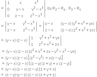 equals space open vertical bar table row 1 cell space space space space space space straight x end cell cell space space space space straight x cubed end cell row 0 cell space space space space space straight y minus straight x end cell cell space space space space space space straight y cubed minus straight x cubed end cell row 0 cell space space space straight z minus straight x end cell cell space space space straight z cubed minus straight x cubed end cell end table close vertical bar comma space by space straight R subscript 2 minus straight R subscript 1 comma space space straight R subscript 3 minus straight R subscript 1
equals space open vertical bar table row cell straight y minus straight x end cell cell space space space space space straight y cubed minus straight x cubed end cell row cell straight z minus straight x end cell cell space space space space space space straight z cubed minus straight x cubed end cell end table close vertical bar space equals space open vertical bar table row cell straight y minus straight x end cell cell space space space space space left parenthesis straight y minus straight x right parenthesis thin space left parenthesis straight y squared plus straight x squared plus yx right parenthesis end cell row cell straight z minus straight x end cell cell space space space space space space left parenthesis straight z minus straight x right parenthesis thin space left parenthesis straight z squared plus straight x squared plus zx right parenthesis end cell end table close vertical bar
equals space left parenthesis straight y minus straight x right parenthesis thin space left parenthesis straight z minus straight x right parenthesis thin space space open vertical bar table row 1 cell space space space space space straight y squared plus straight x squared plus yx end cell row 1 cell space space space space straight z squared plus straight x squared plus zx end cell end table close vertical bar
space equals space left parenthesis straight y minus straight x right parenthesis thin space left parenthesis straight z minus straight x right parenthesis thin space left square bracket straight z squared plus straight x squared plus zx minus straight y squared minus straight x squared minus yx right square bracket
equals space left parenthesis straight y minus straight x right parenthesis thin space left parenthesis straight z minus straight x right parenthesis thin space open square brackets left parenthesis straight z squared minus straight y squared right parenthesis space plus straight x left parenthesis straight z minus straight y right parenthesis close square brackets
space equals space left parenthesis straight y minus straight x right parenthesis thin space left parenthesis straight z minus straight x right parenthesis thin space open square brackets left parenthesis straight z minus straight y right parenthesis thin space left parenthesis straight z plus straight y right parenthesis plus straight x space left parenthesis straight z minus straight y right parenthesis close square brackets
equals space left parenthesis straight y minus straight x right parenthesis thin space left parenthesis straight z minus straight x right parenthesis thin space left parenthesis straight z minus straight y right parenthesis thin space left square bracket straight z plus straight y plus straight x right square bracket
equals space left parenthesis straight x minus straight y right parenthesis thin space left parenthesis straight y minus straight z right parenthesis thin space left parenthesis straight z minus straight x right parenthesis thin space left parenthesis straight x plus straight y plus straight z right parenthesis