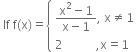 space If space straight f left parenthesis straight x right parenthesis equals open curly brackets table attributes columnalign left end attributes row cell fraction numerator straight x squared minus 1 over denominator straight x minus 1 end fraction comma space straight x not equal to 1 end cell row cell 2 space space space space space space space space space space space comma straight x equals 1 end cell end table close