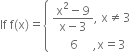 If space straight f left parenthesis straight x right parenthesis equals open curly brackets table attributes columnalign left end attributes row cell fraction numerator straight x squared minus 9 over denominator straight x minus 3 end fraction comma space straight x not equal to 3 end cell row cell space space space space space space 6 space space space space space comma straight x equals 3 end cell end table close